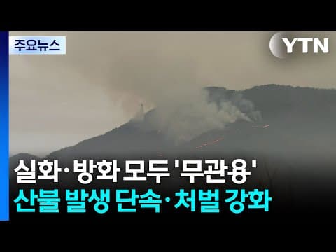 실화·방화 모두 '무관용'...산불 발생 단속·처벌 강화 / YTN
